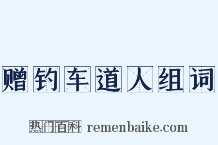 赠钓车道人组词是什么意思的图片